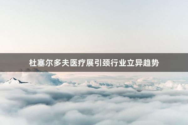 杜塞尔多夫医疗展引颈行业立异趋势