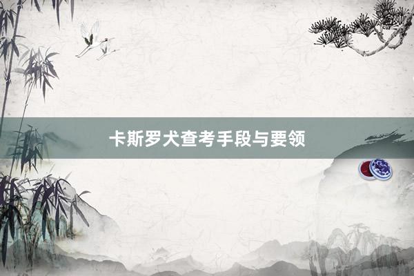 卡斯罗犬查考手段与要领